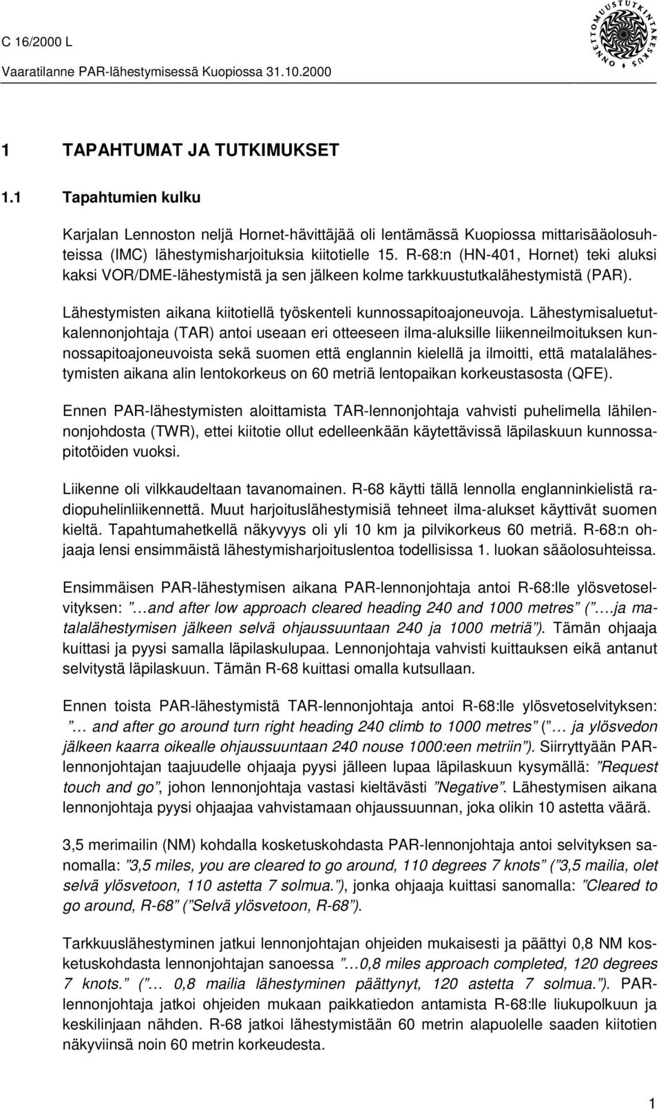 Lähestymisaluetutkalennonjohtaja (TAR) antoi useaan eri otteeseen ilma-aluksille liikenneilmoituksen kunnossapitoajoneuvoista sekä suomen että englannin kielellä ja ilmoitti, että matalalähestymisten