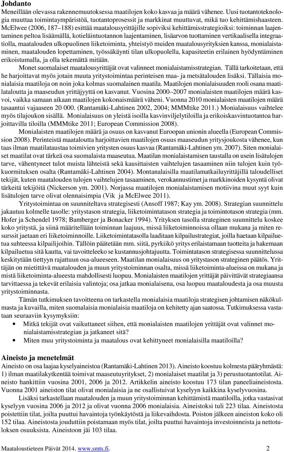 McElwee (2006, 187 188) esittää maatalousyrittäjille sopiviksi kehittämisstrategioiksi: toiminnan laajentaminen peltoa lisäämällä, kotieläintuotannon laajentaminen, lisäarvon tuottaminen