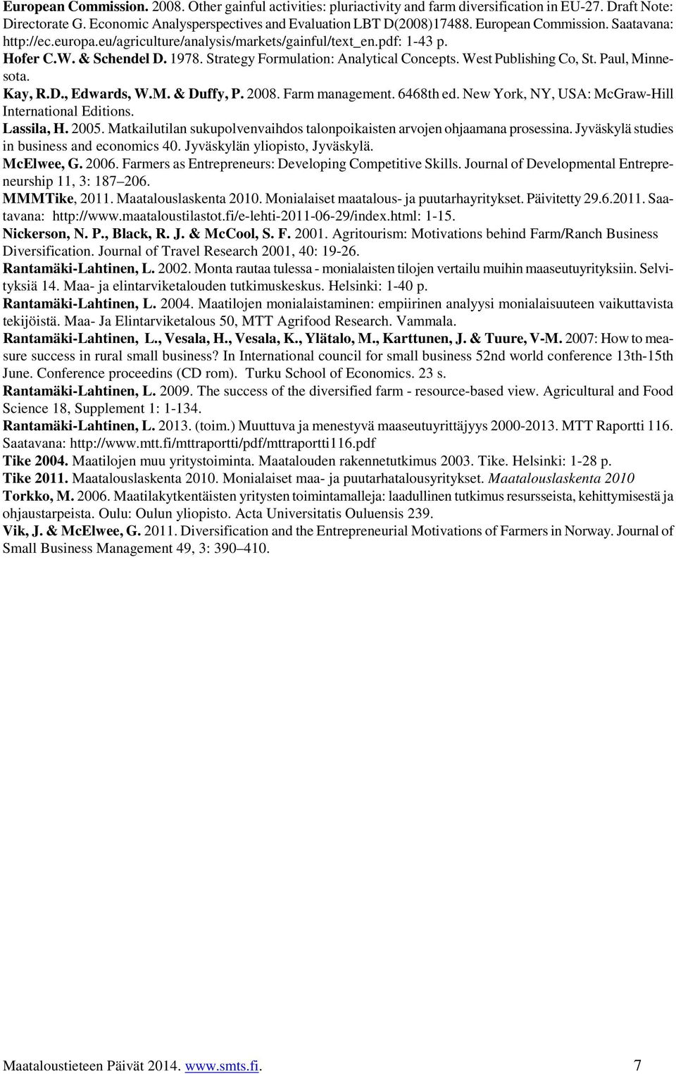 West Publishing Co, St. Paul, Minnesota. Kay, R.D., Edwards, W.M. & Duffy, P. 2008. Farm management. 6468th ed. New York, NY, USA: McGraw-Hill International Editions. Lassila, H. 2005.