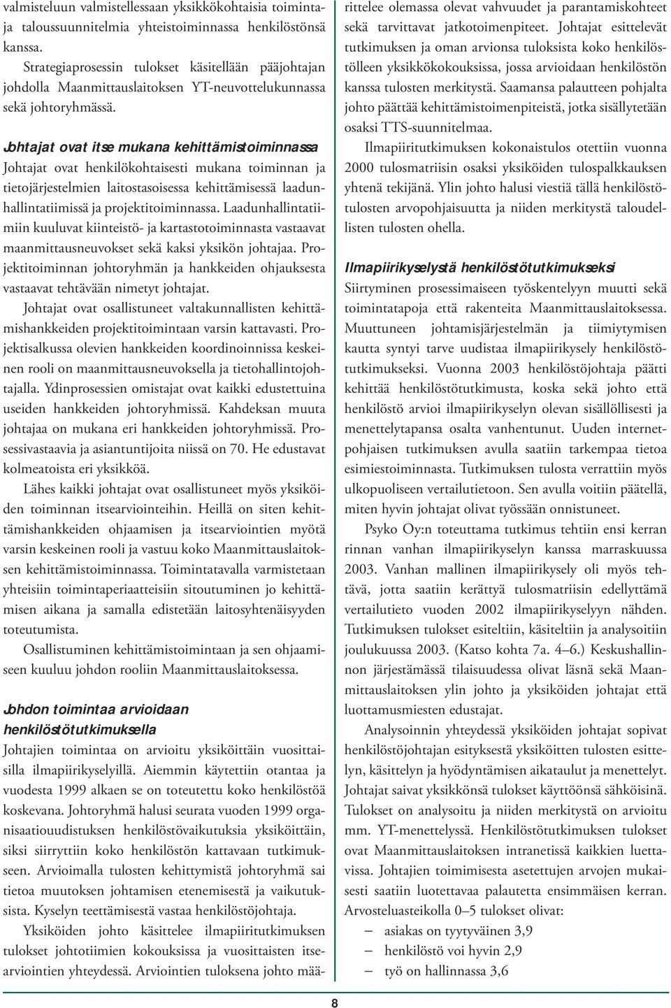 Johtajat ovat itse mukana kehittämistoiminnassa Johtajat ovat henkilökohtaisesti mukana toiminnan ja tietojärjestelmien laitostasoisessa kehittämisessä laadunhallintatiimissä ja projektitoiminnassa.