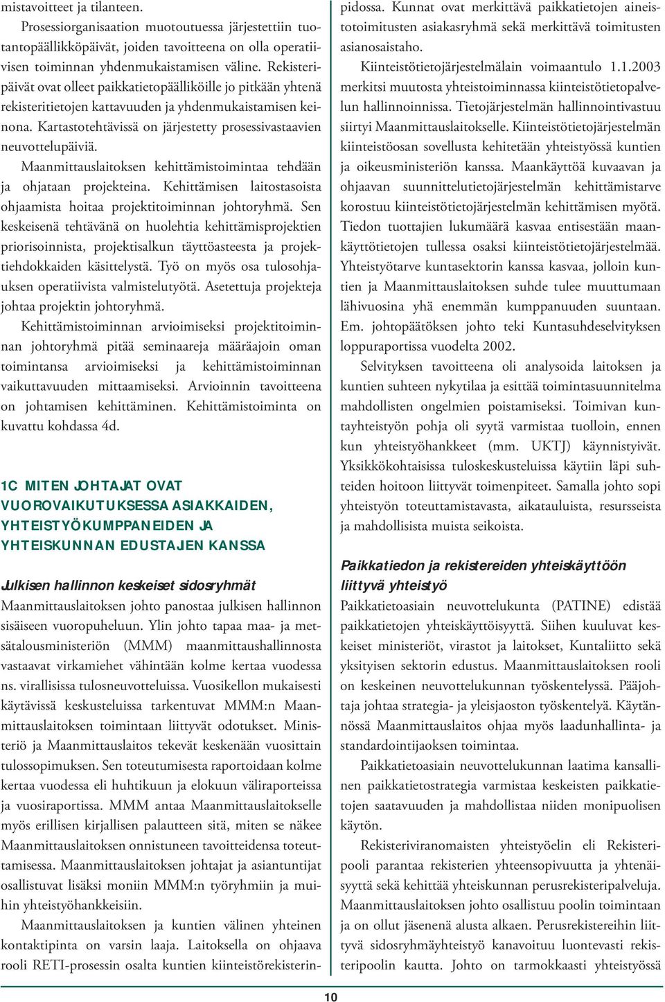 Kartastotehtävissä on järjestetty prosessivastaavien neuvottelupäiviä. Maanmittauslaitoksen kehittämistoimintaa tehdään ja ohjataan projekteina.