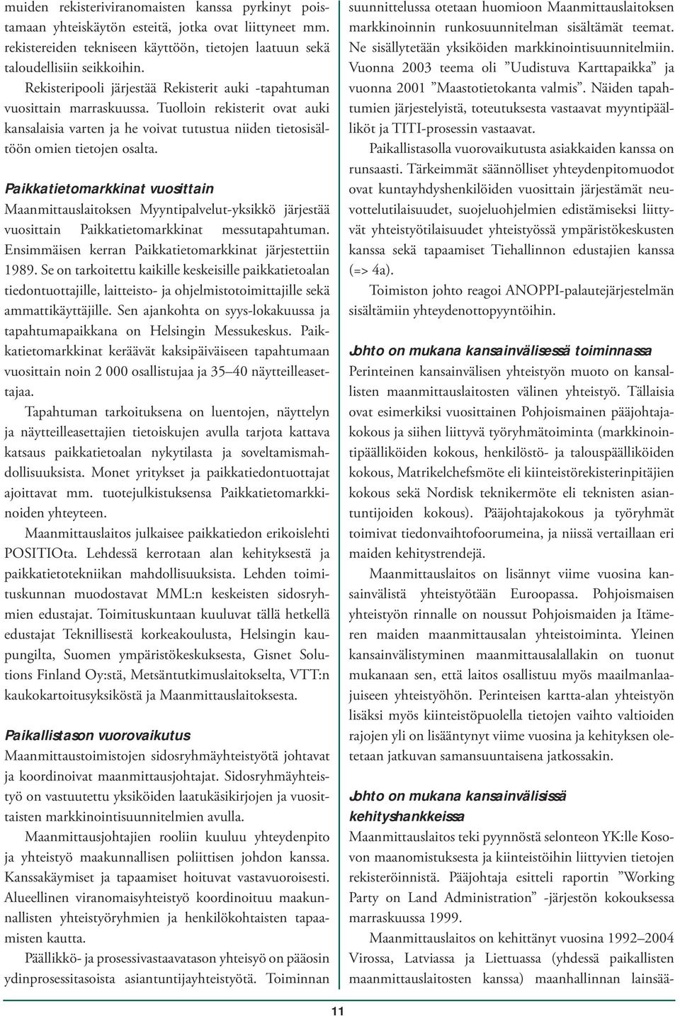 Paikkatietomarkkinat vuosittain Maanmittauslaitoksen Myyntipalvelut-yksikkö järjestää vuosittain Paikkatietomarkkinat messutapahtuman. Ensimmäisen kerran Paikkatietomarkkinat järjestettiin 1989.