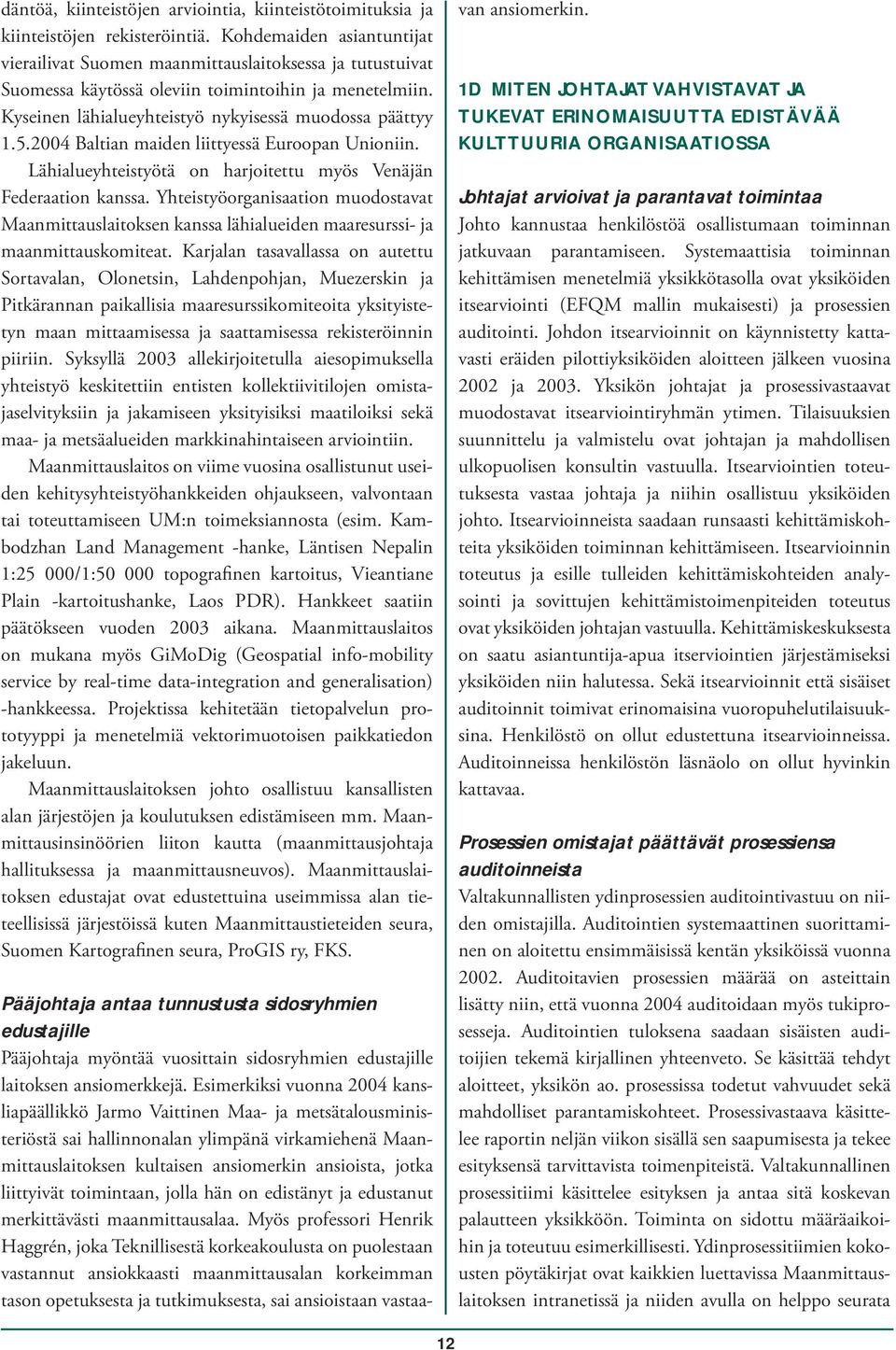 2004 Baltian maiden liittyessä Euroopan Unioniin. Lähialueyhteistyötä on harjoitettu myös Venäjän Federaation kanssa.