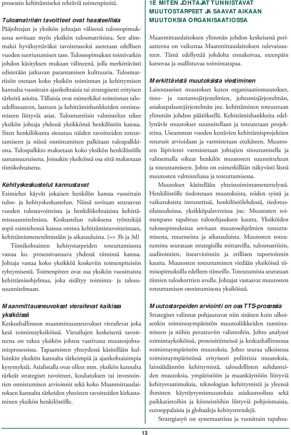 Tulossopimukset toimivatkin johdon käsityksen mukaan välineenä, jolla merkittävästi edistetään jatkuvan parantamisen kulttuuria.