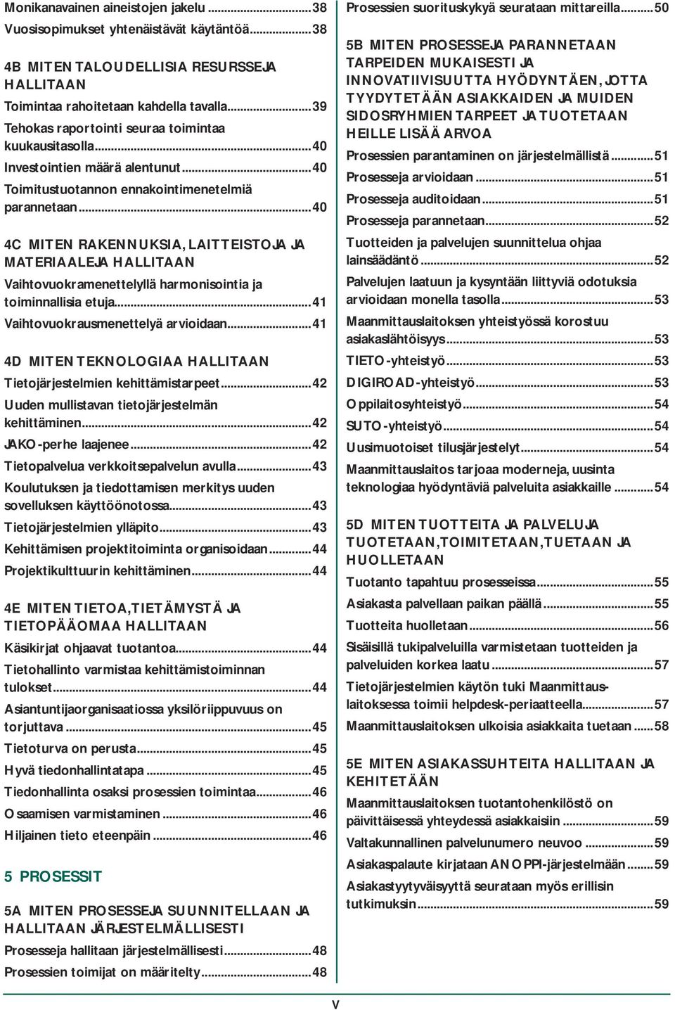 ..40 4C MITEN RAKENNUKSIA, LAITTEISTOJA JA MATERIAALEJA HALLITAAN Vaihtovuokramenettelyllä harmonisointia ja toiminnallisia etuja...41 Vaihtovuokrausmenettelyä arvioidaan.