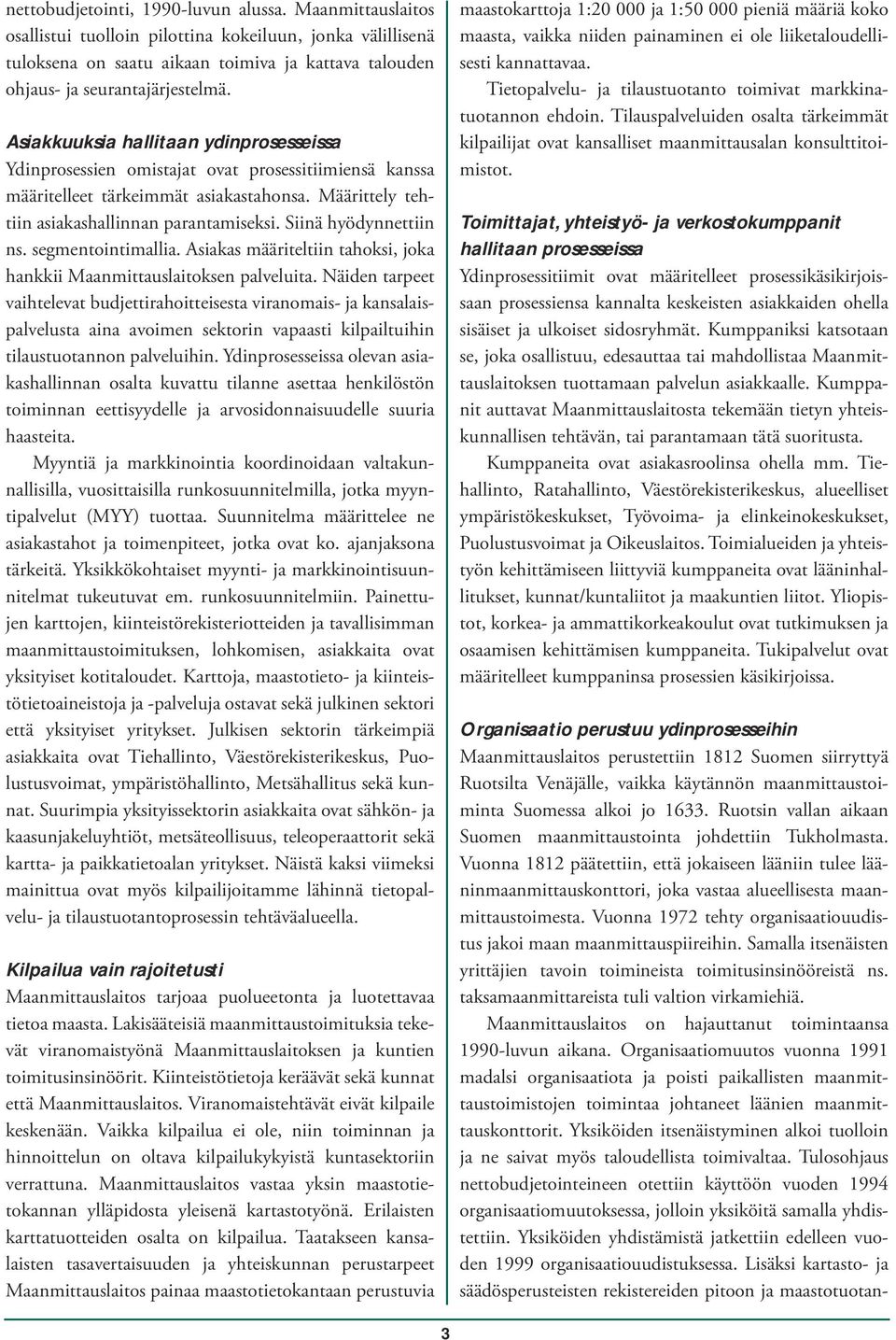 Siinä hyödynnettiin ns. segmentointimallia. Asiakas määriteltiin tahoksi, joka hankkii Maanmittauslaitoksen palveluita.