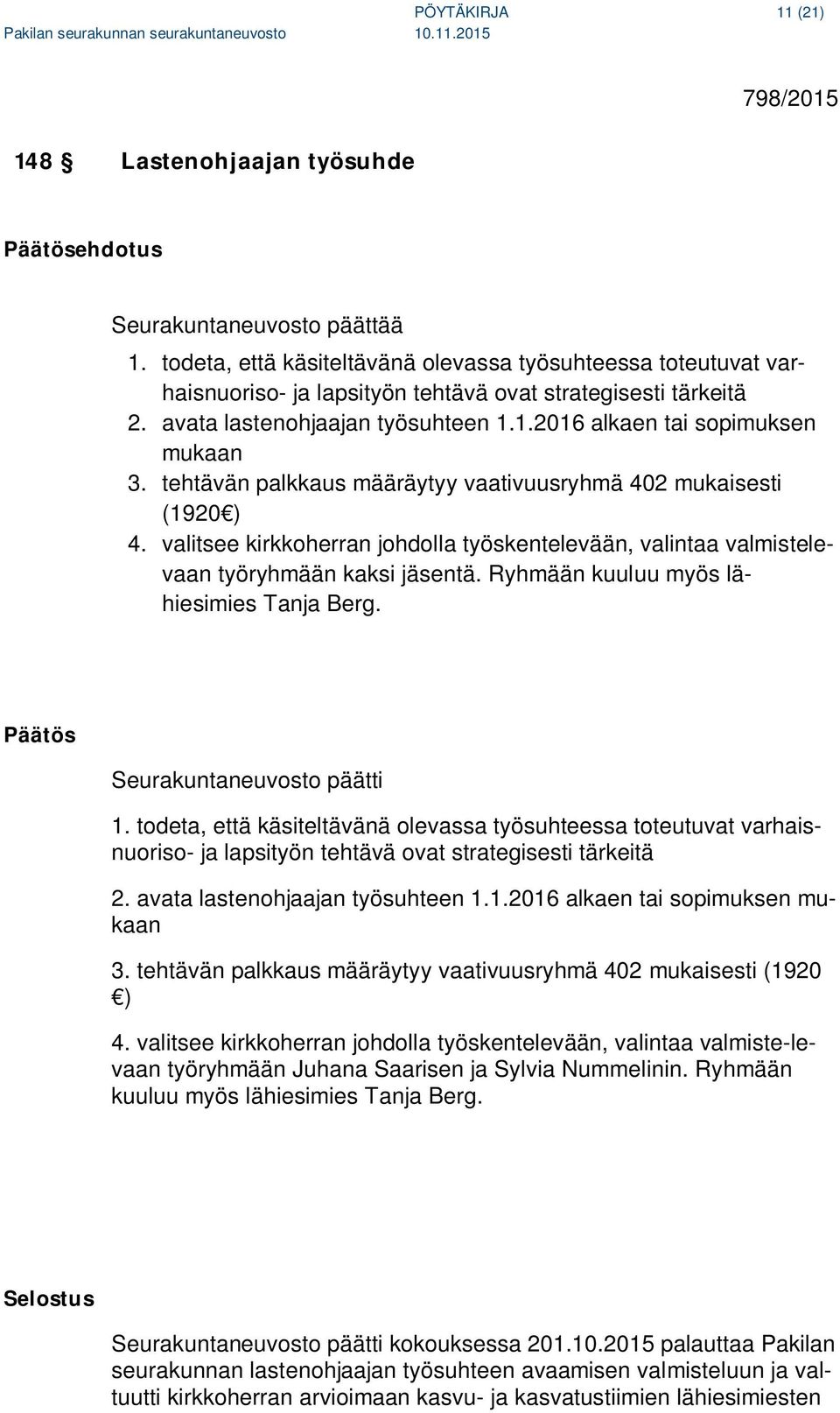 tehtävän palkkaus määräytyy vaativuusryhmä 402 mukaisesti (1920 ) 4. valitsee kirkkoherran johdolla työskentelevään, valintaa valmistelevaan työryhmään kaksi jäsentä.