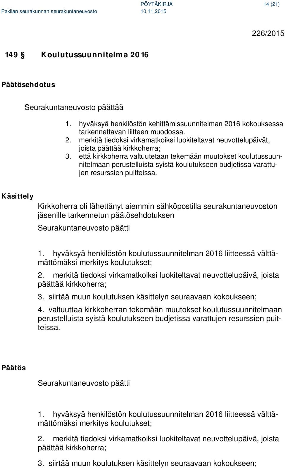 Käsittely Kirkkoherra oli lähettänyt aiemmin sähköpostilla seurakuntaneuvoston jäsenille tarkennetun päätösehdotuksen Seurakuntaneuvosto päätti 1.