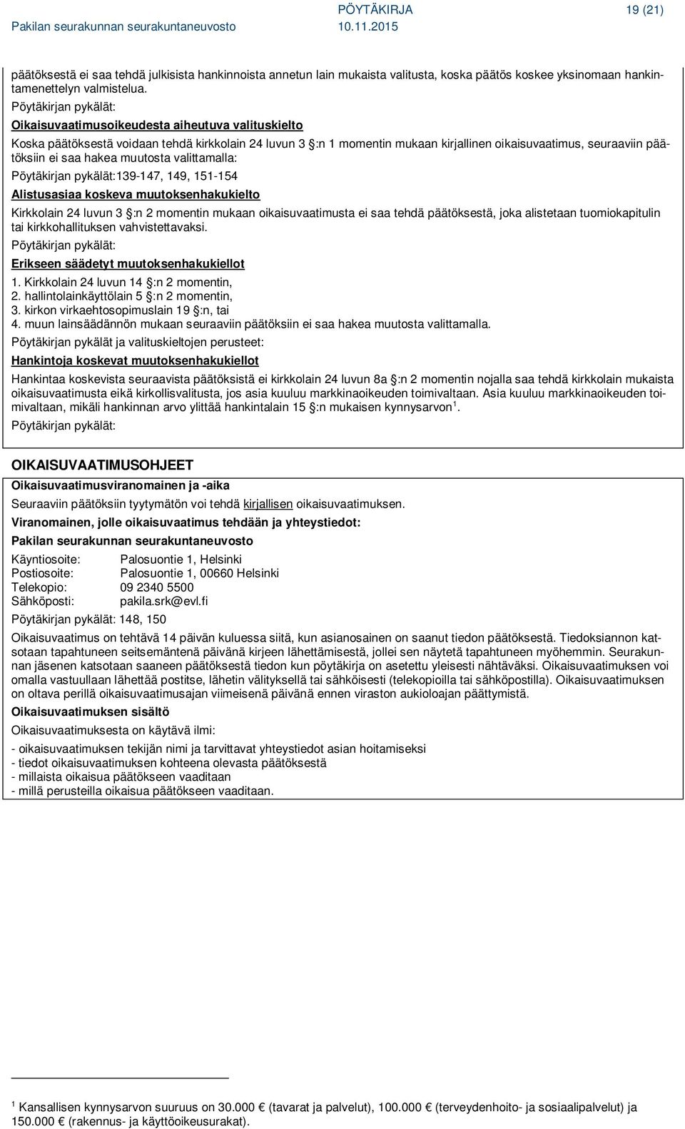 saa hakea muutosta valittamalla: Pöytäkirjan pykälät:139-147, 149, 151-154 Alistusasiaa koskeva muutoksenhakukielto Kirkkolain 24 luvun 3 :n 2 momentin mukaan oikaisuvaatimusta ei saa tehdä