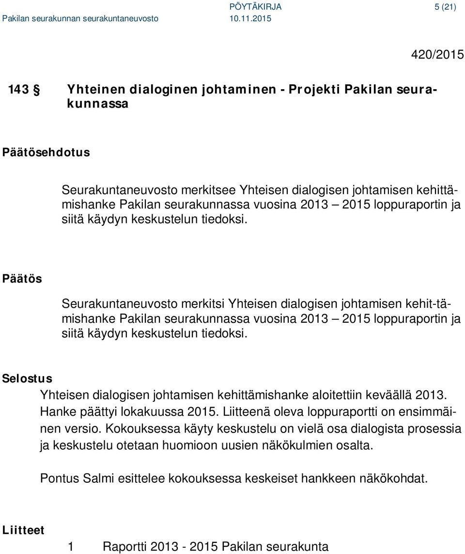 Päätös Seurakuntaneuvosto merkitsi Yhteisen dialogisen johtamisen kehit-tämishanke Pakilan  Selostus Yhteisen dialogisen johtamisen kehittämishanke aloitettiin keväällä 2013.