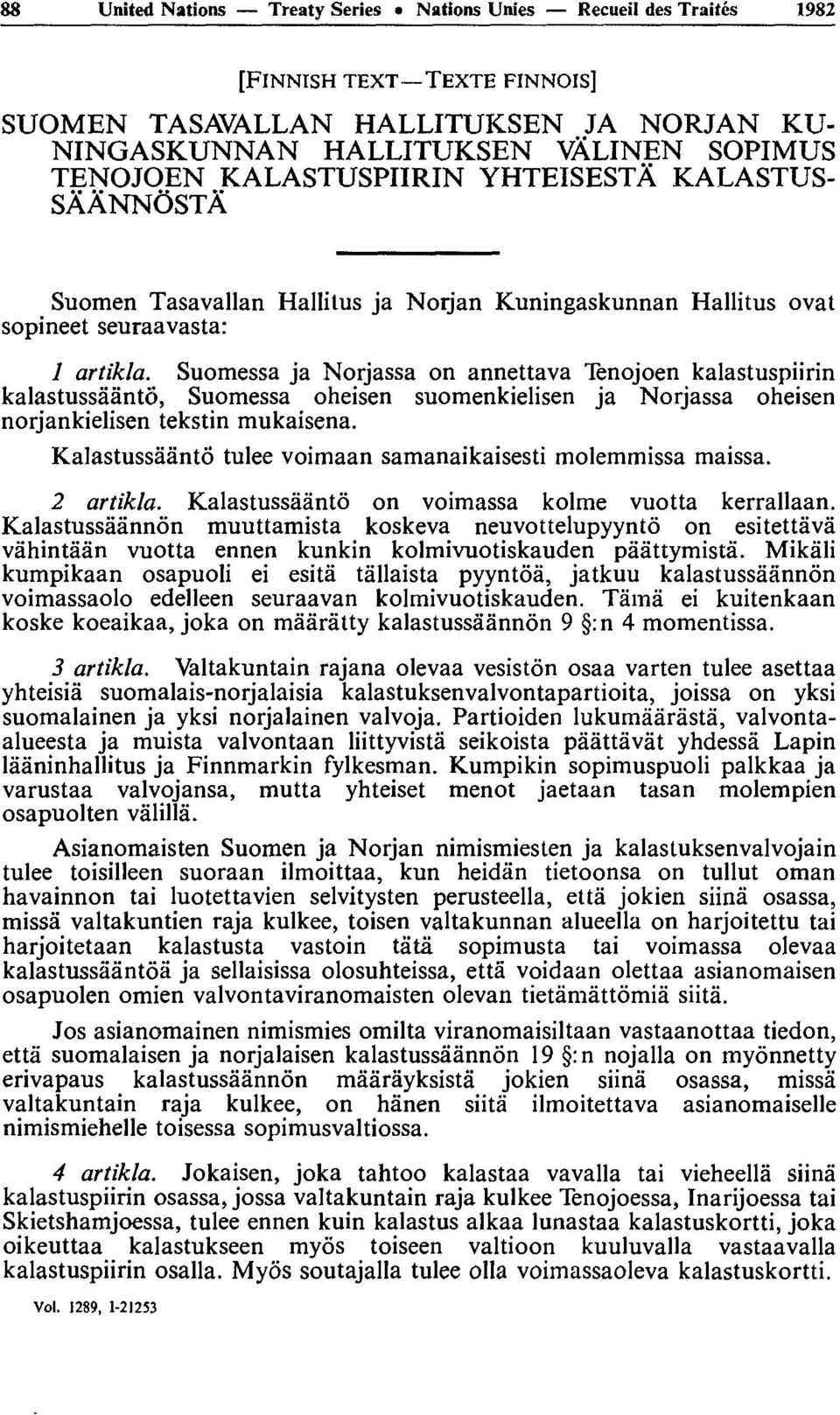 Suomessa ja Norjassa on annettava Tenojoen kalastuspiirin kalastussâântô, Suomessa oheisen suomenkielisen ja Norjassa oheisen norjankielisen tekstin mukaisena.