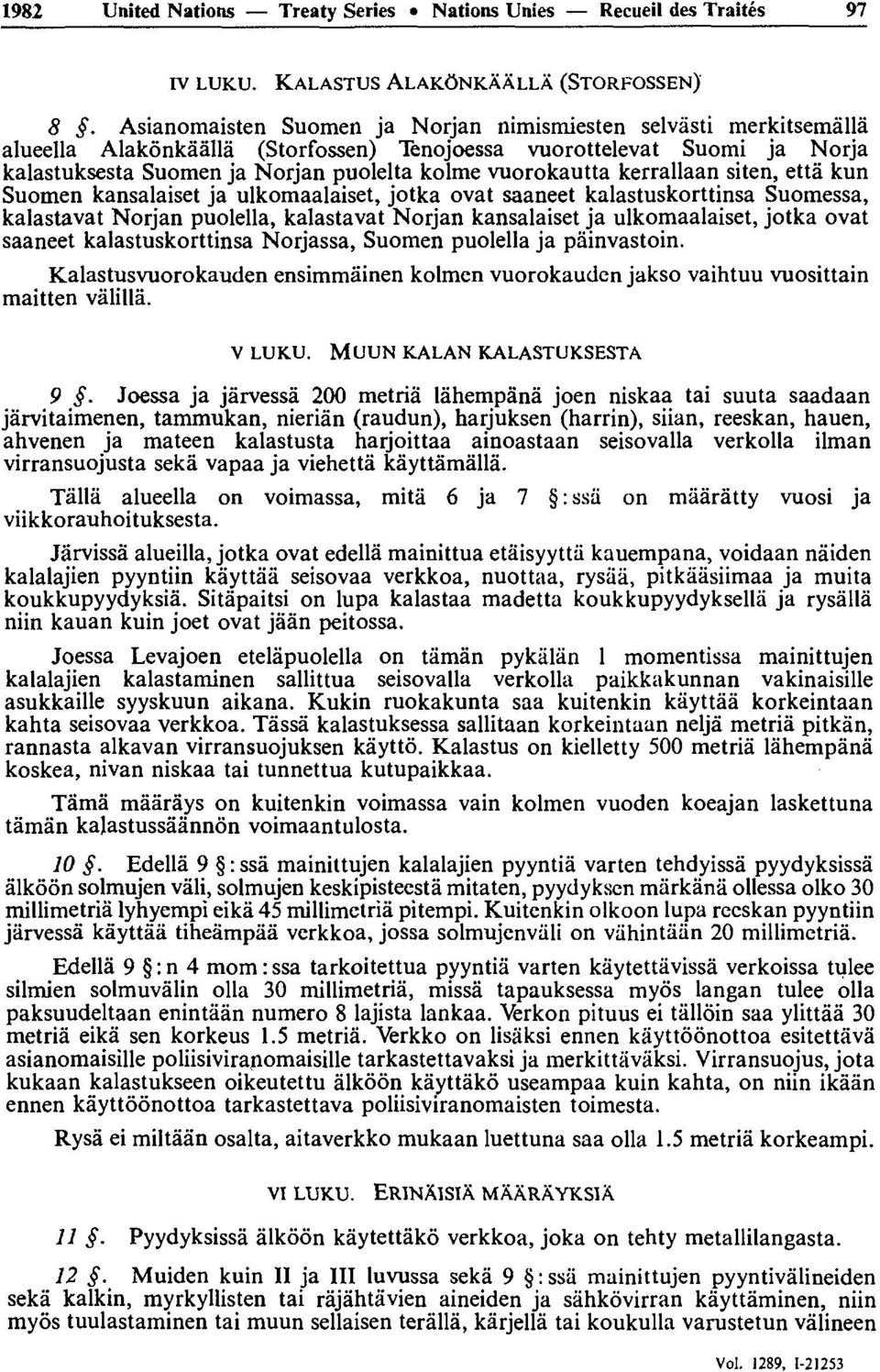 kerrallaan siten, ettâ kun Suomen kansalaiset ja ulkomaalaiset, jotka ovat saaneet kalastuskorttinsa Suomessa, kalastavat Norjan puolella, kalastavat Norjan kansalaiset ja ulkomaalaiset, jotka ovat