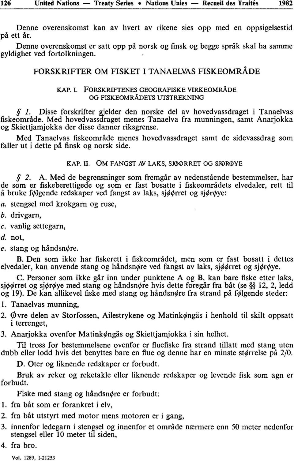 TANAELVAS FISKEOMRÂDE KAP. I. FORSKRIFTENES GEOGRAFISKE VIRKEOMRÂDE OG FISKEOMRÂDETS UTSTREKNING 1. Disse forskrifter gjelder den norske del av hovedyassdraget i Tanaelvas fiskeomrâde.