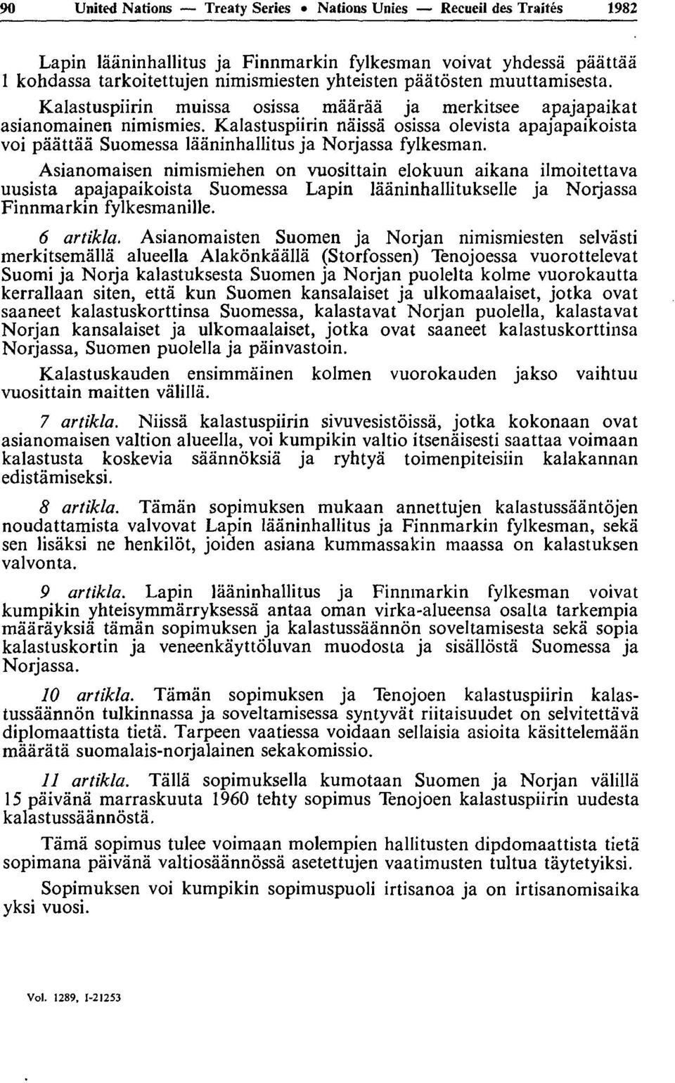 Kalastuspiirin nàissà osissa olevista apajapaikoista voi pâàttàâ Suomessa lââninhallitus ja Norjassa fylkesman.
