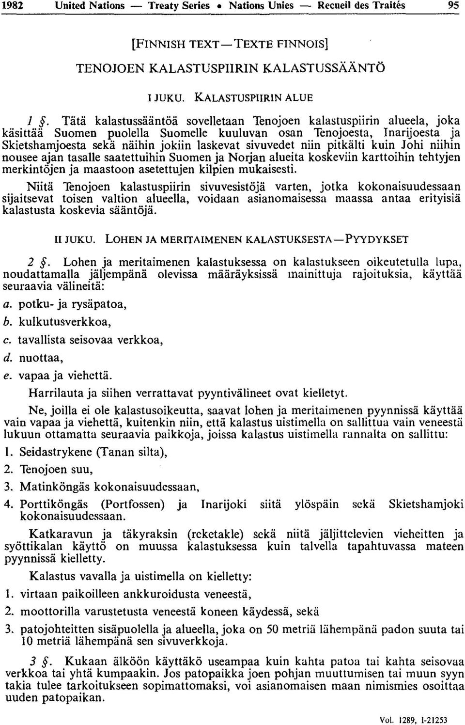 niin pitkâlti kuin Johi niihin nousee ajan tasalle saatettuihin Suomen ja Norjan alueita koskeviin karttoihin tehtyjen merkintôjen ja maastoon asetettujen kilpien mukaisesti.