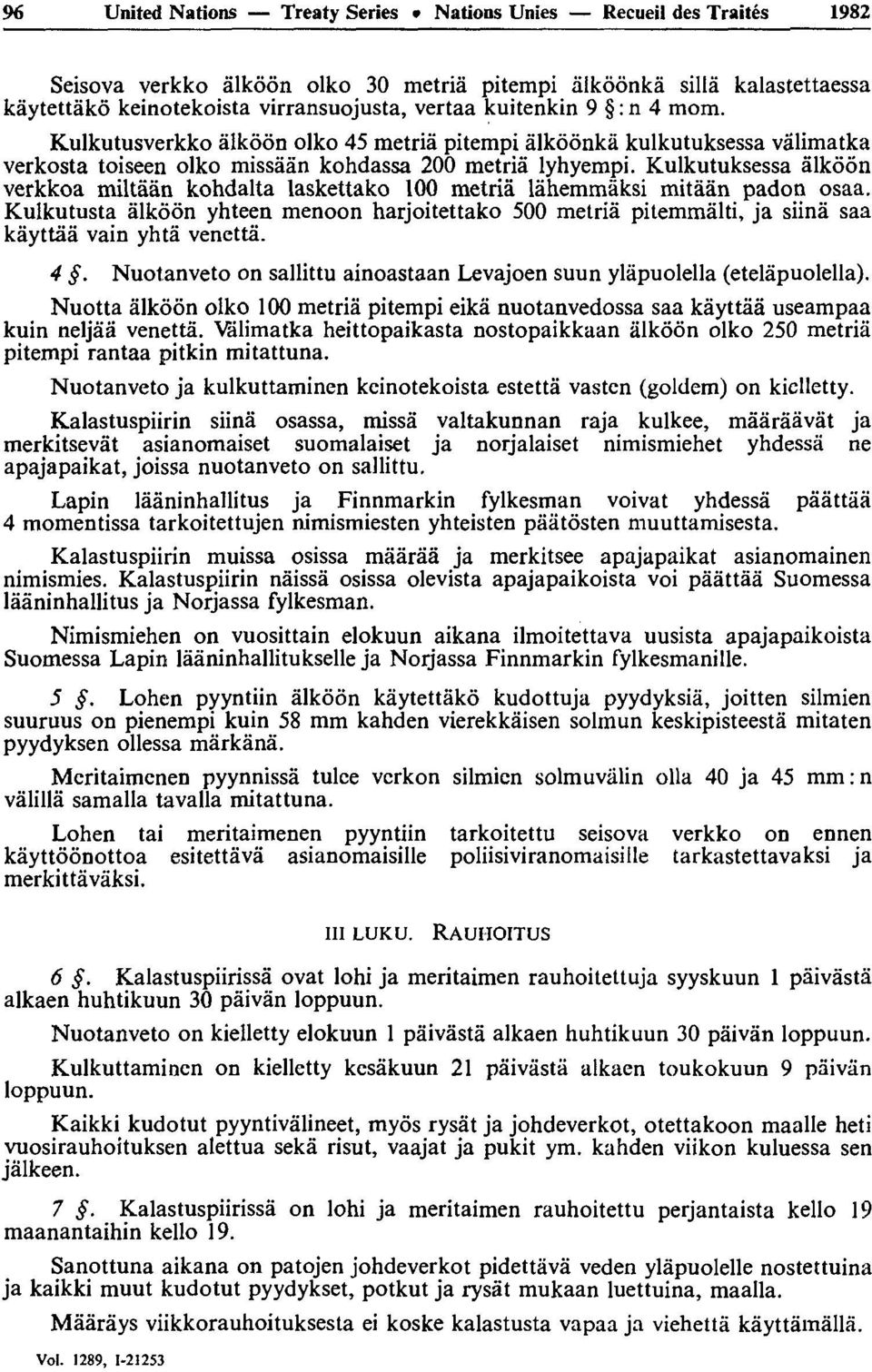 Kulkutuksessa âlkôon verkkoa miltâàn kohdalta laskettako 100 metrià làhemmàksi mitààn padon osaa.