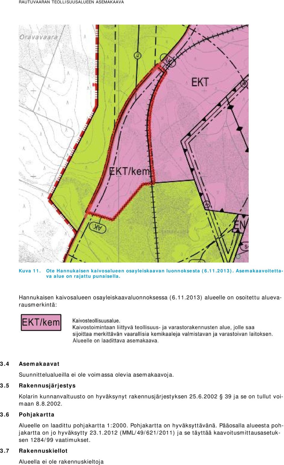 3.5 Rakennusjärjestys Kolarin kunnanvaltuusto on hyväksynyt rakennusjärjestyksen 25.6.2002 39 ja se on tullut voimaan 8.8.2002. 3.6 Pohjakartta Alueelle on laadittu pohjakartta 1:2000.