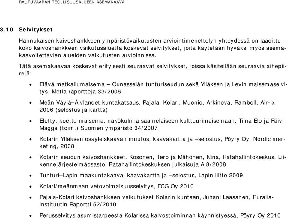 Tätä asemakaavaa koskevat erityisesti seuraavat selvitykset, joissa käsitellään seuraavia aihepiirejä: Elävä matkailumaisema Ounasselän tunturiseudun sekä Ylläksen ja Levin maisemaselvitys, Metla