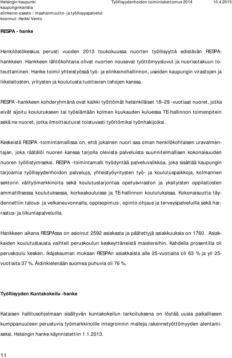 Hanke toimii yhteistyössä työ- ja elinkeinohallinnon, useiden kaupungin virastojen ja liikelaitosten, yritysten ja koulutusta tuottavien tahojen kanssa.