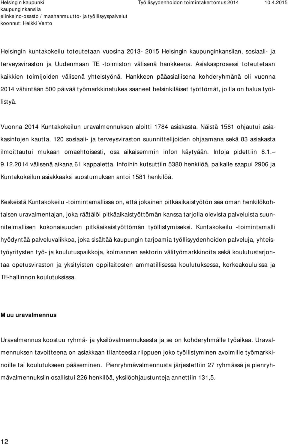 Hankkeen pääasiallisena kohderyhmänä oli vuonna 2014 vähintään 500 päivää työmarkkinatukea saaneet helsinkiläiset työttömät, joilla on halua työllistyä.