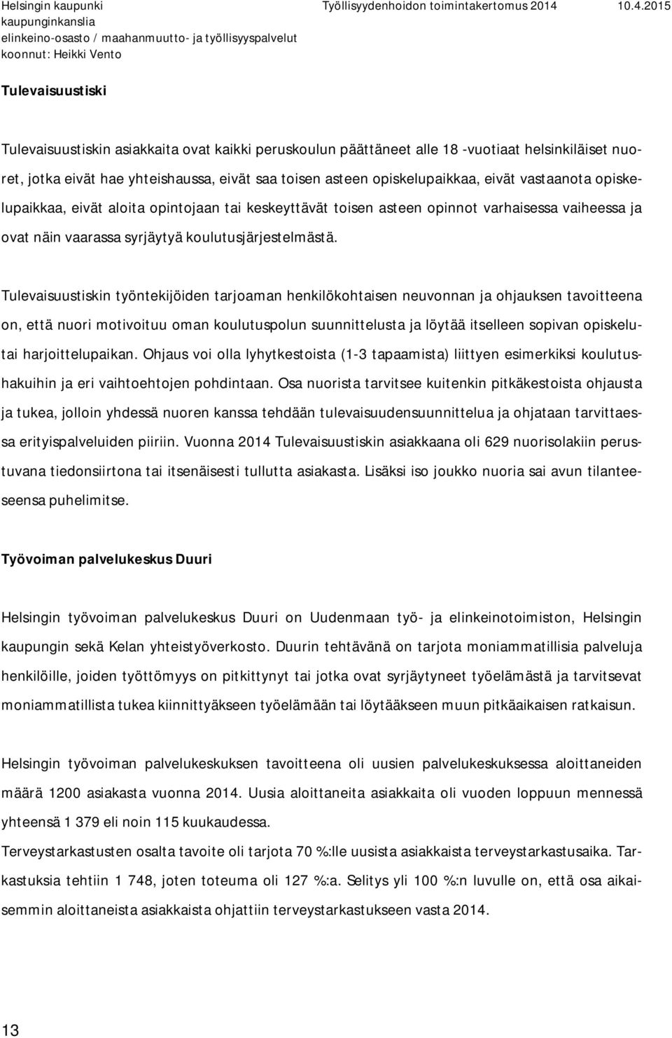 Tulevaisuustiskin työntekijöiden tarjoaman henkilökohtaisen neuvonnan ja ohjauksen tavoitteena on, että nuori motivoituu oman koulutuspolun suunnittelusta ja löytää itselleen sopivan opiskelutai