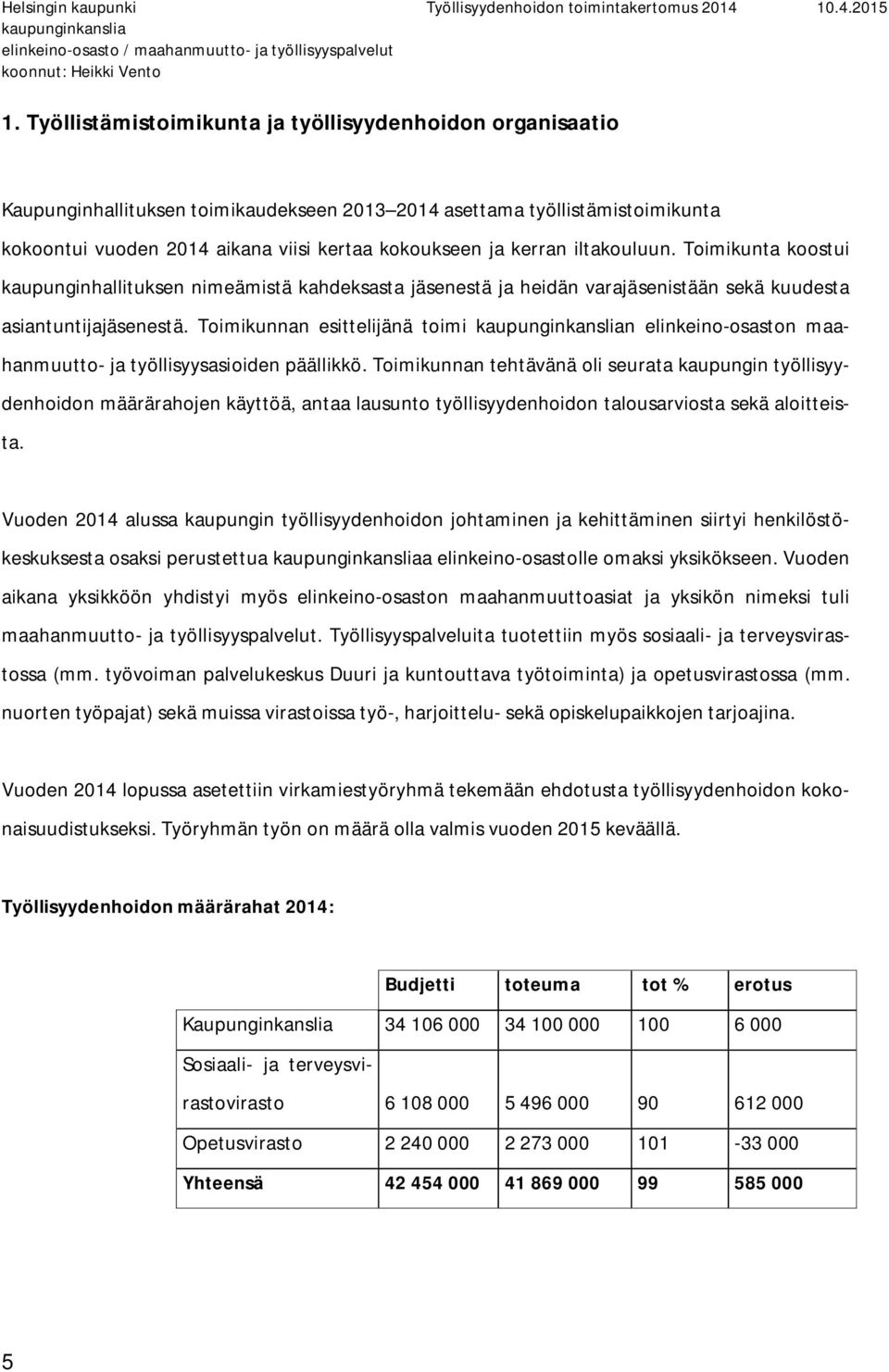 Toimikunnan esittelijänä toimi n elinkeino-osaston maahanmuutto- ja työllisyysasioiden päällikkö.