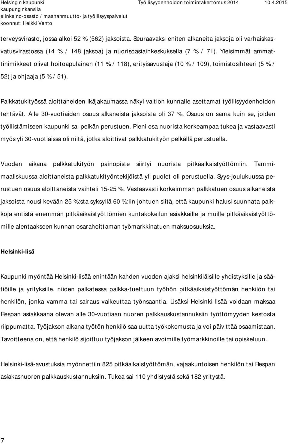 Palkkatukityössä aloittaneiden ikäjakaumassa näkyi valtion kunnalle asettamat työllisyydenhoidon tehtävät. Alle 30-vuotiaiden osuus alkaneista jaksoista oli 37 %.