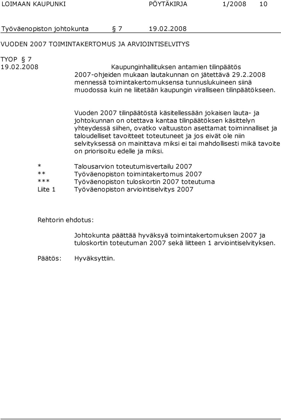 Vuoden 2007 tilinpäätöstä käsitellessään jokaisen lauta- ja johto kunnan on otettava kantaa tilinpäätöksen käsittelyn yhteydessä siihen, ovatko valtuuston asettamat toiminnalliset ja taloudelliset