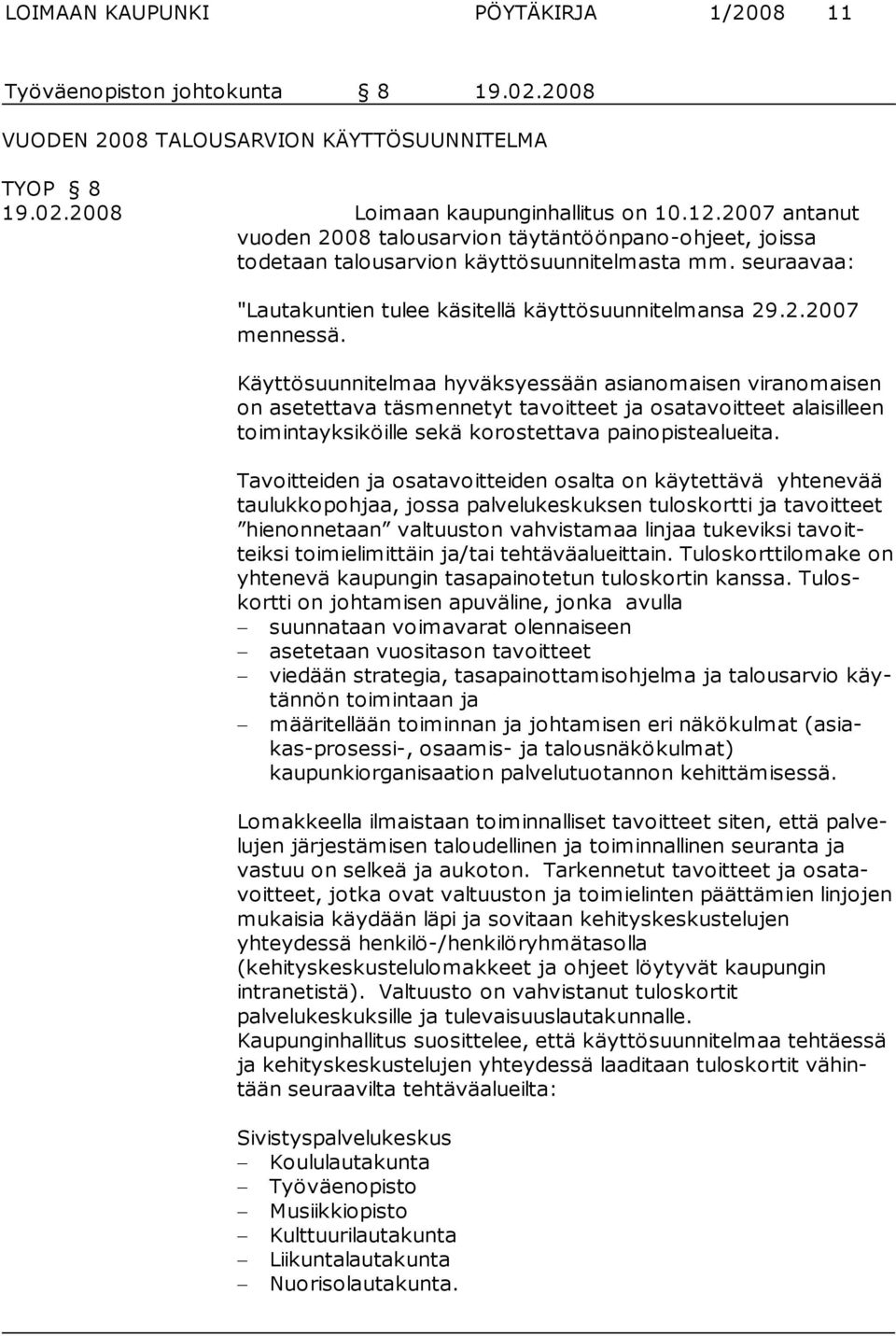 Käyttösuunnitelmaa hyväksyessään asianomaisen viranomaisen on asetettava täsmennetyt tavoit teet ja osatavoitteet alaisilleen toimintayksiköille sekä korostettava painopistealueita.