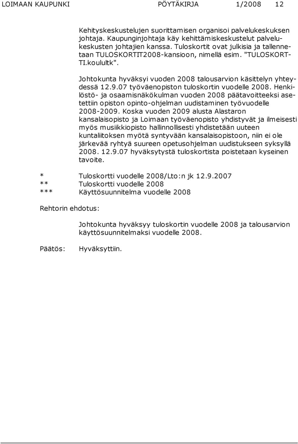 07 työväenopiston tuloskortin vuodelle 2008. Hen kilöstö- ja osaamisnäkökulman vuoden 2008 päätavoitteeksi asetettiin opiston opinto-ohjelman uudistaminen työvuodelle 2008-2009.