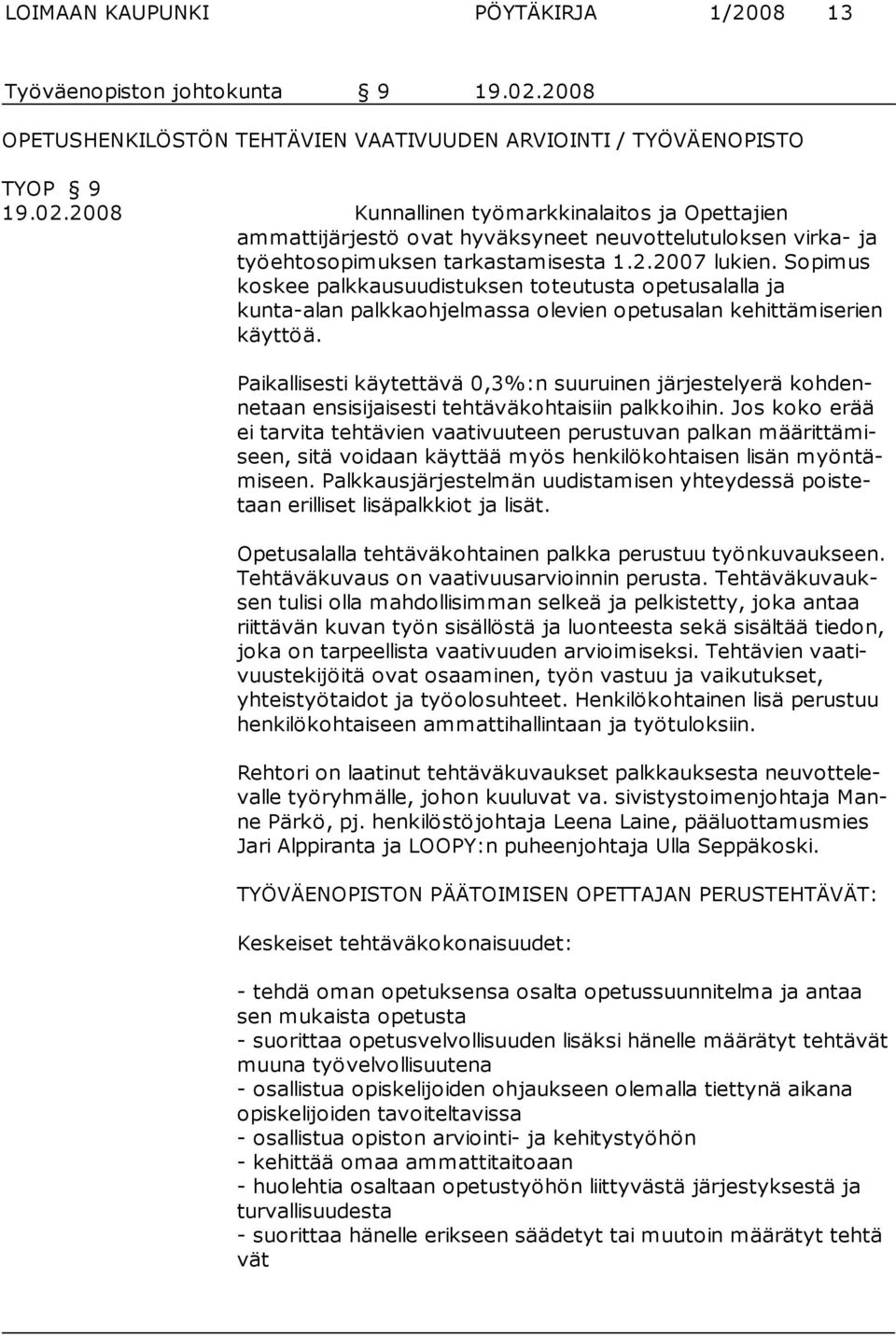 2008 Kunnallinen työmarkkinalaitos ja Opettajien ammattijärjestö ovat hyväksyneet neuvottelutuloksen virka- ja työehtosopimuksen tar kastamisesta 1.2.2007 lukien.