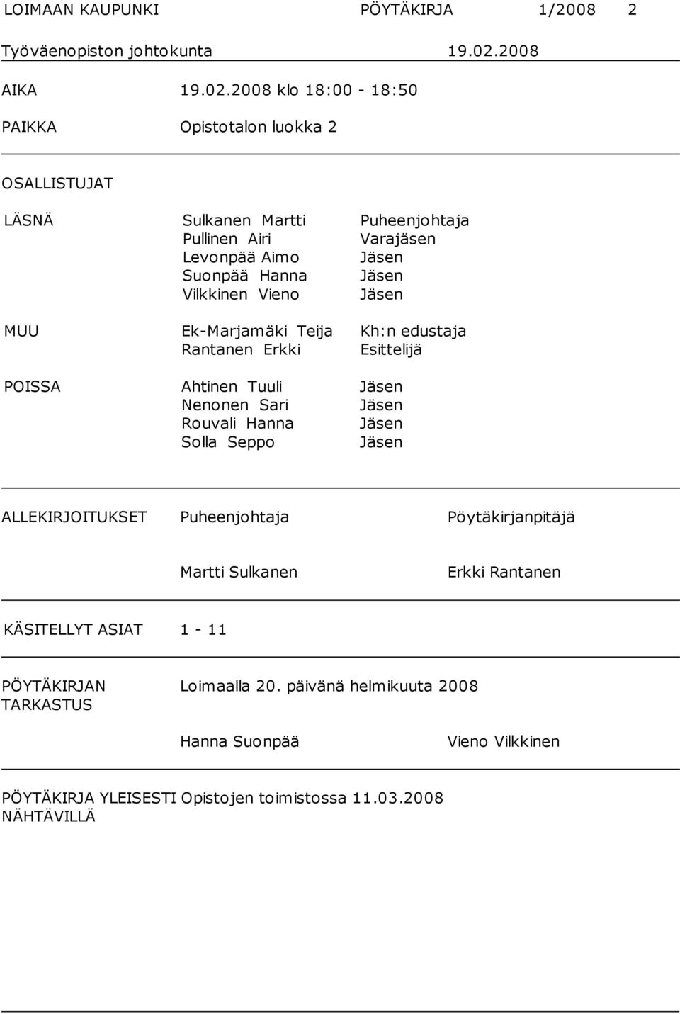 2008 klo 18:00-18:50 PAIKKA Opistotalon luokka 2 OSALLISTUJAT LÄSNÄ Sulkanen Martti Puheenjohtaja Pullinen Airi Varajäsen Levonpää Aimo Jäsen Suonpää Hanna Jäsen