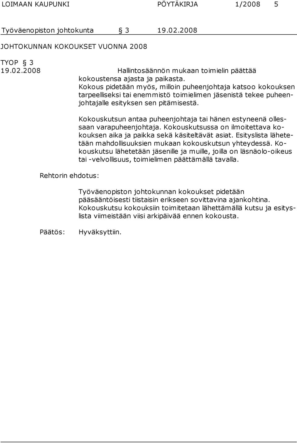 Kokouskutsun antaa puheenjohtaja tai hänen estyneenä ollessaan varapuheenjohtaja. Kokouskutsussa on ilmoitettava kokouksen aika ja paikka sekä käsiteltävät asiat.