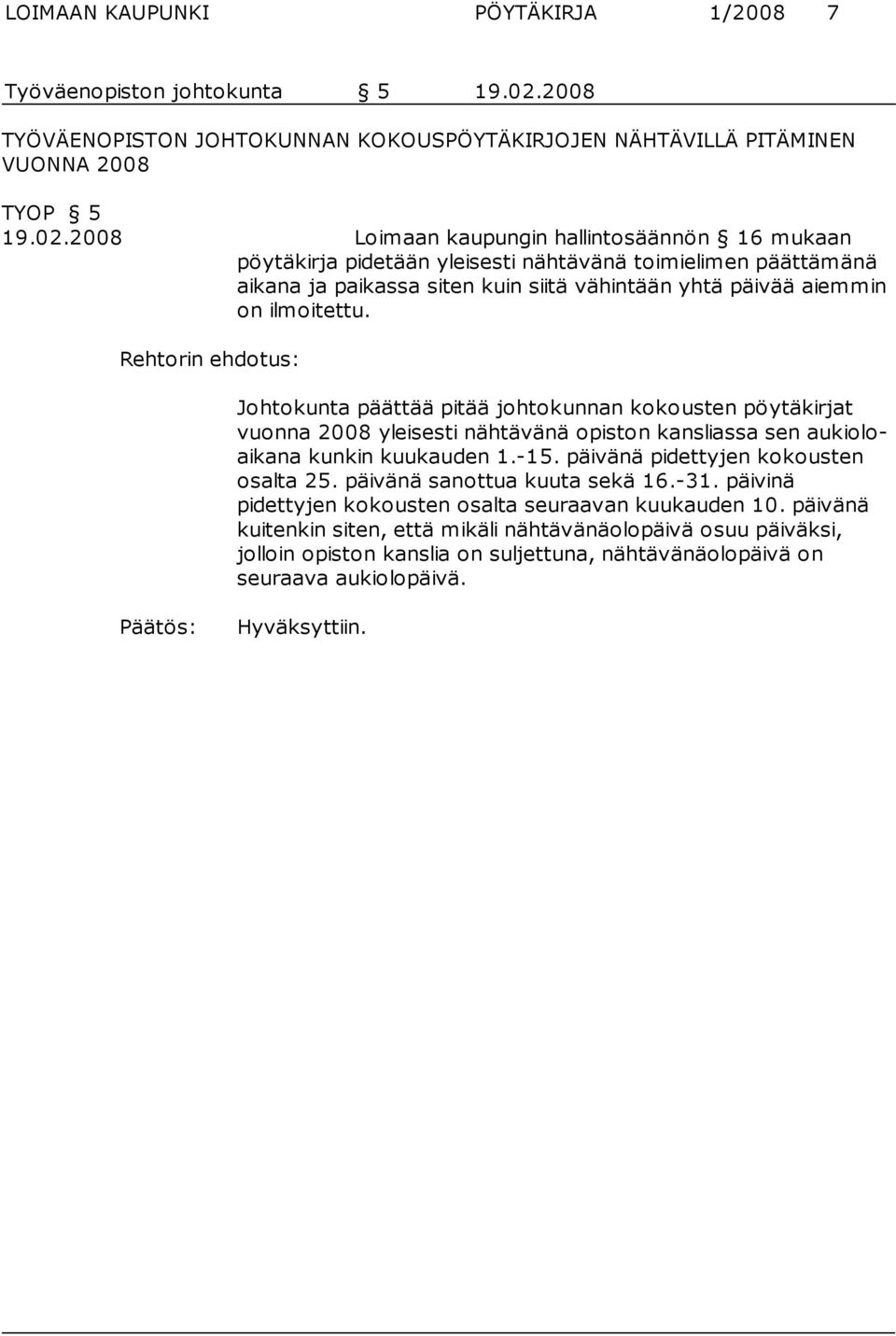 2008 Loimaan kaupungin hallintosäännön 16 mukaan pöytäkirja pi detään yleisesti nähtävänä toimielimen päättämänä aikana ja pai kassa siten kuin siitä vähintään yhtä päivää aiemmin on ilmoitet tu.