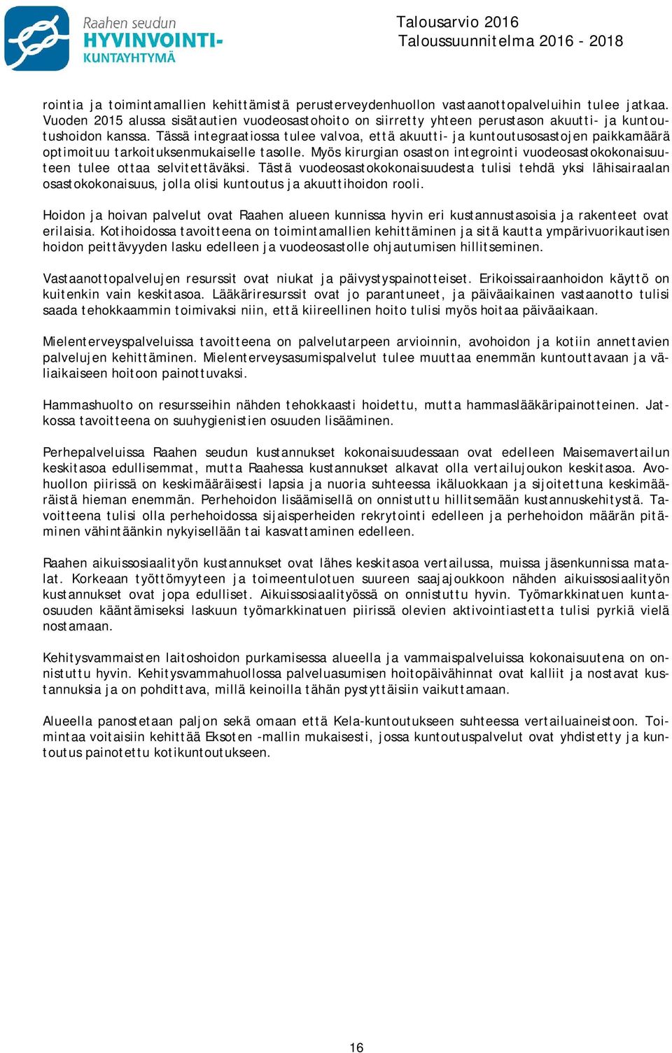 Tässä integraatiossa tulee valvoa, että akuutti- ja kuntoutusosastojen paikkamäärä optimoituu tarkoituksenmukaiselle tasolle.
