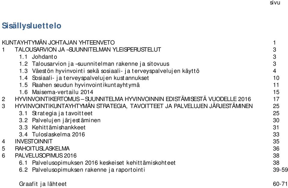6 Maisema-vertailu 2014 15 2 HYVINVOINTIKERTOMUS SUUNNITELMA HYVINVOINNIN EDISTÄMISESTÄ VUODELLE 2016 17 3 HYVINVOINTIKUNTAYHTYMÄN STRATEGIA, TAVOITTEET JA PALVELUJEN JÄRJESTÄMINEN 25 3.