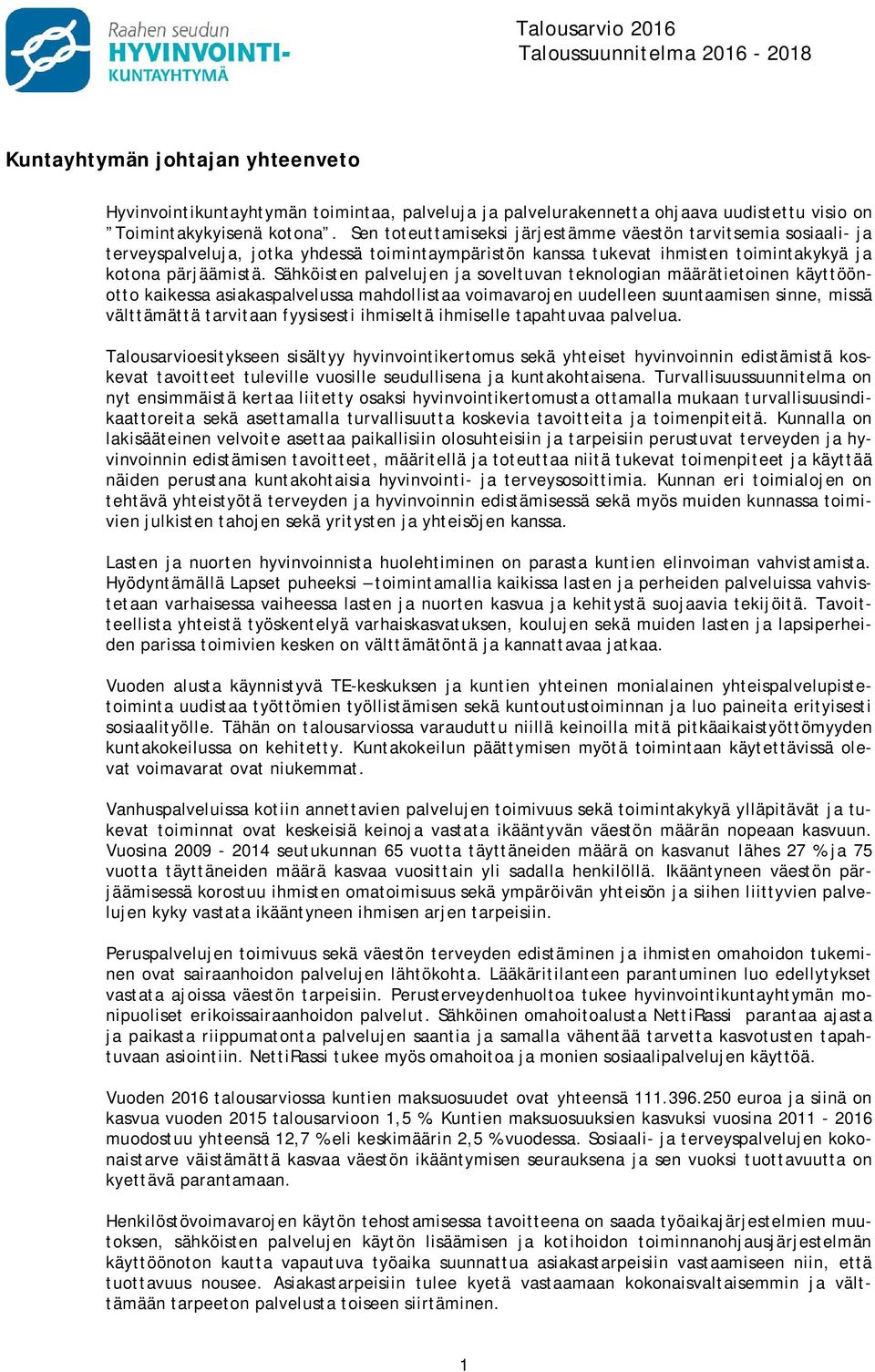 Sähköisten palvelujen ja soveltuvan teknologian määrätietoinen käyttöönotto kaikessa asiakaspalvelussa mahdollistaa voimavarojen uudelleen suuntaamisen sinne, missä välttämättä tarvitaan fyysisesti