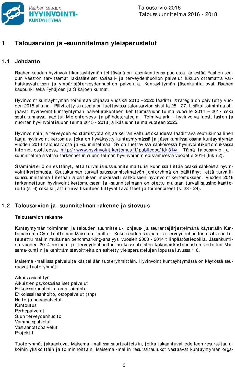 varhaiskasvatuksen ja ympäristöterveydenhuollon palveluja. Kuntayhtymän jäsenkuntia ovat Raahen kaupunki sekä Pyhäjoen ja Siikajoen kunnat.