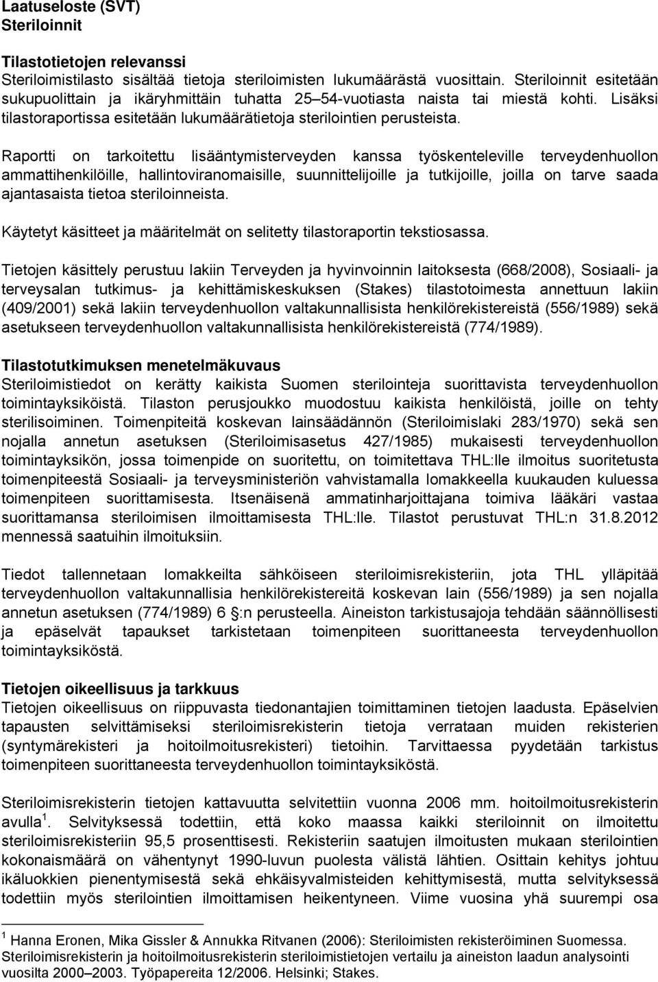Raportti on tarkoitettu lisääntymisterveyden kanssa työskenteleville terveydenhuollon ammattihenkilöille, hallintoviranomaisille, suunnittelijoille ja tutkijoille, joilla on tarve saada ajantasaista