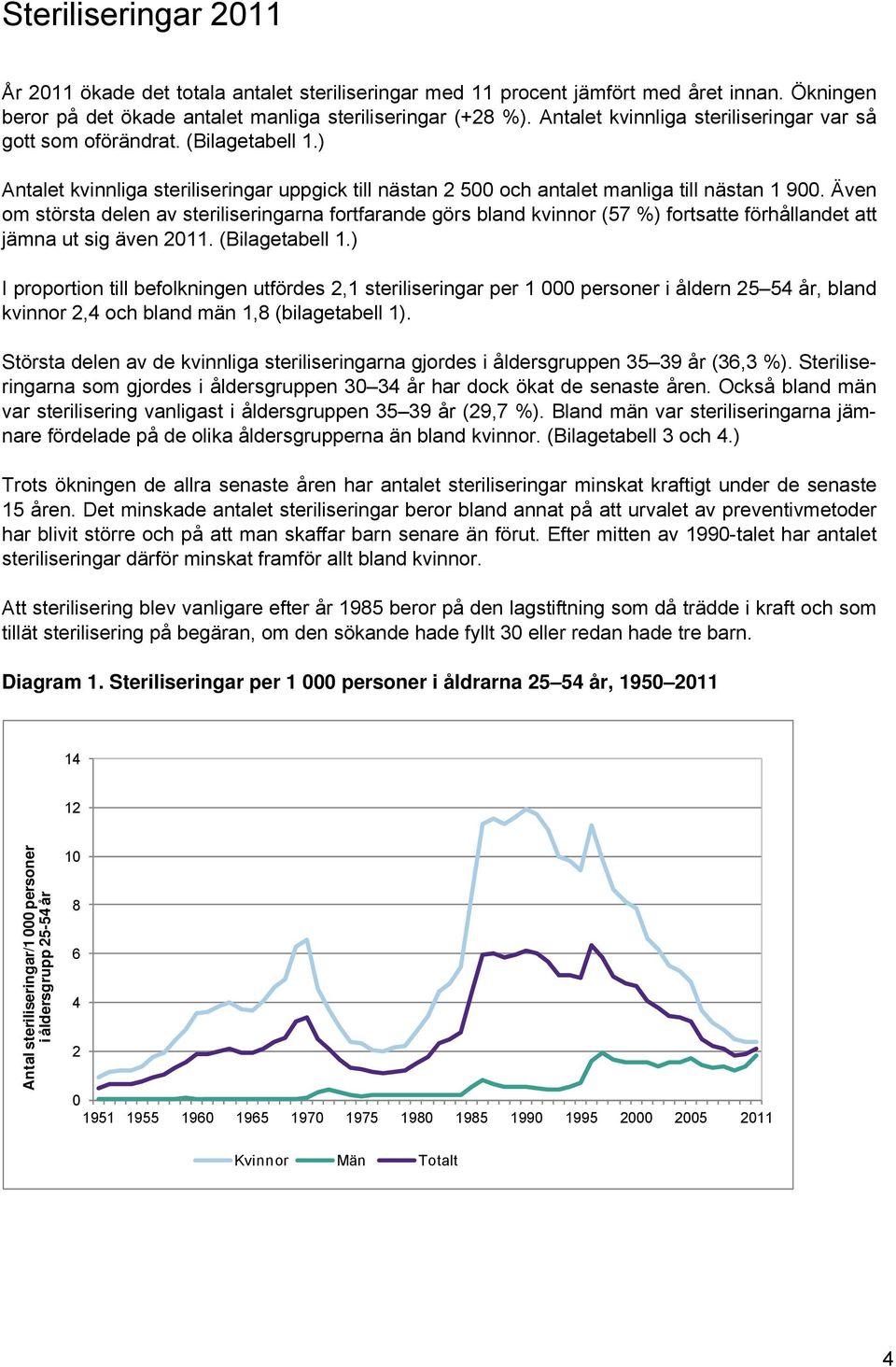 Även om största delen av steriliseringarna fortfarande görs bland kvinnor (57 %) fortsatte förhållandet att jämna ut sig även 2011. (Bilagetabell 1.
