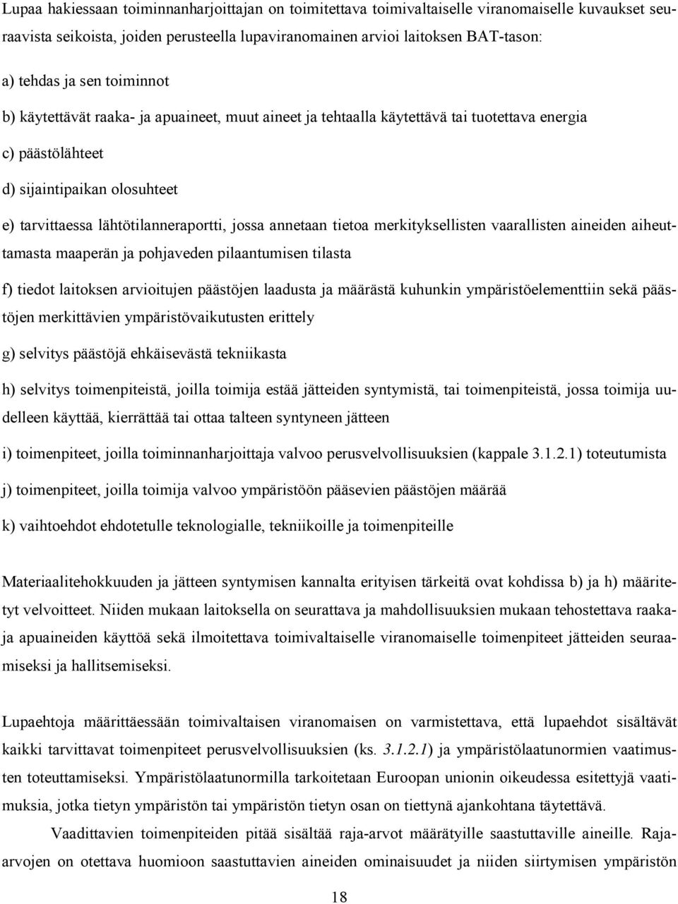 annetaan tietoa merkityksellisten vaarallisten aineiden aiheuttamasta maaperän ja pohjaveden pilaantumisen tilasta f) tiedot laitoksen arvioitujen päästöjen laadusta ja määrästä kuhunkin