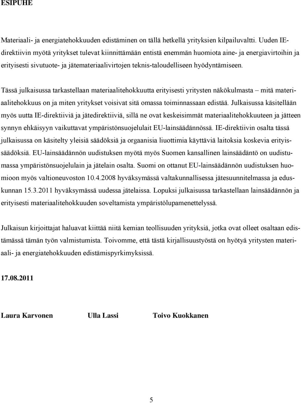 Tässä julkaisussa tarkastellaan materiaalitehokkuutta erityisesti yritysten näkökulmasta mitä materiaalitehokkuus on ja miten yritykset voisivat sitä omassa toiminnassaan edistää.