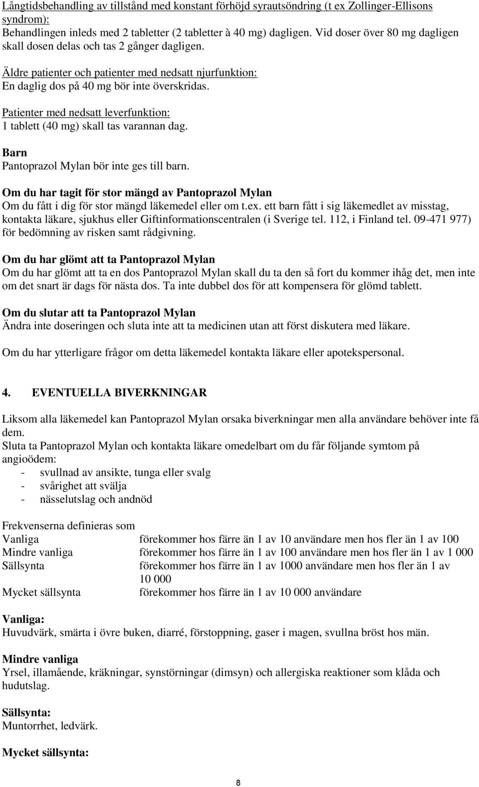 Patienter med nedsatt leverfunktion: 1 tablett (40 mg) skall tas varannan dag. Barn Pantoprazol Mylan bör inte ges till barn.