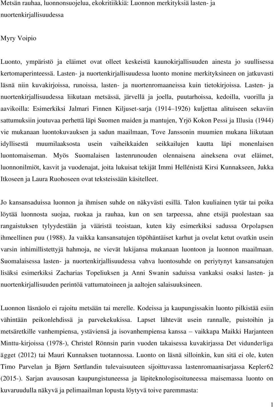 Lasten- ja nuortenkirjallisuudessa liikutaan metsässä, järvellä ja joella, puutarhoissa, kedoilla, vuorilla ja aavikoilla: Esimerkiksi Jalmari Finnen Kiljuset-sarja (1914 1926) kuljettaa alituiseen