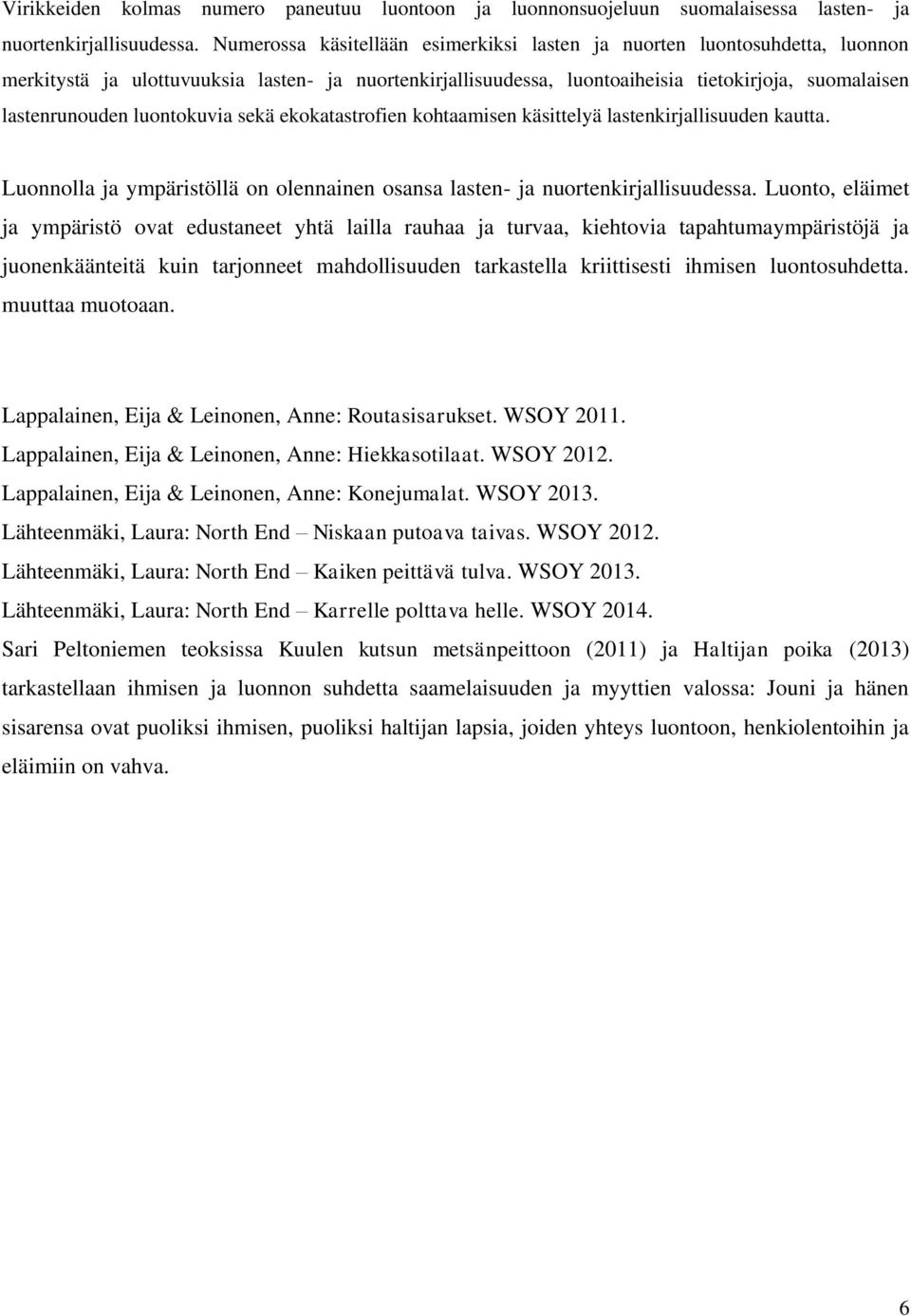 luontokuvia sekä ekokatastrofien kohtaamisen käsittelyä lastenkirjallisuuden kautta. Luonnolla ja ympäristöllä on olennainen osansa lasten- ja nuortenkirjallisuudessa.