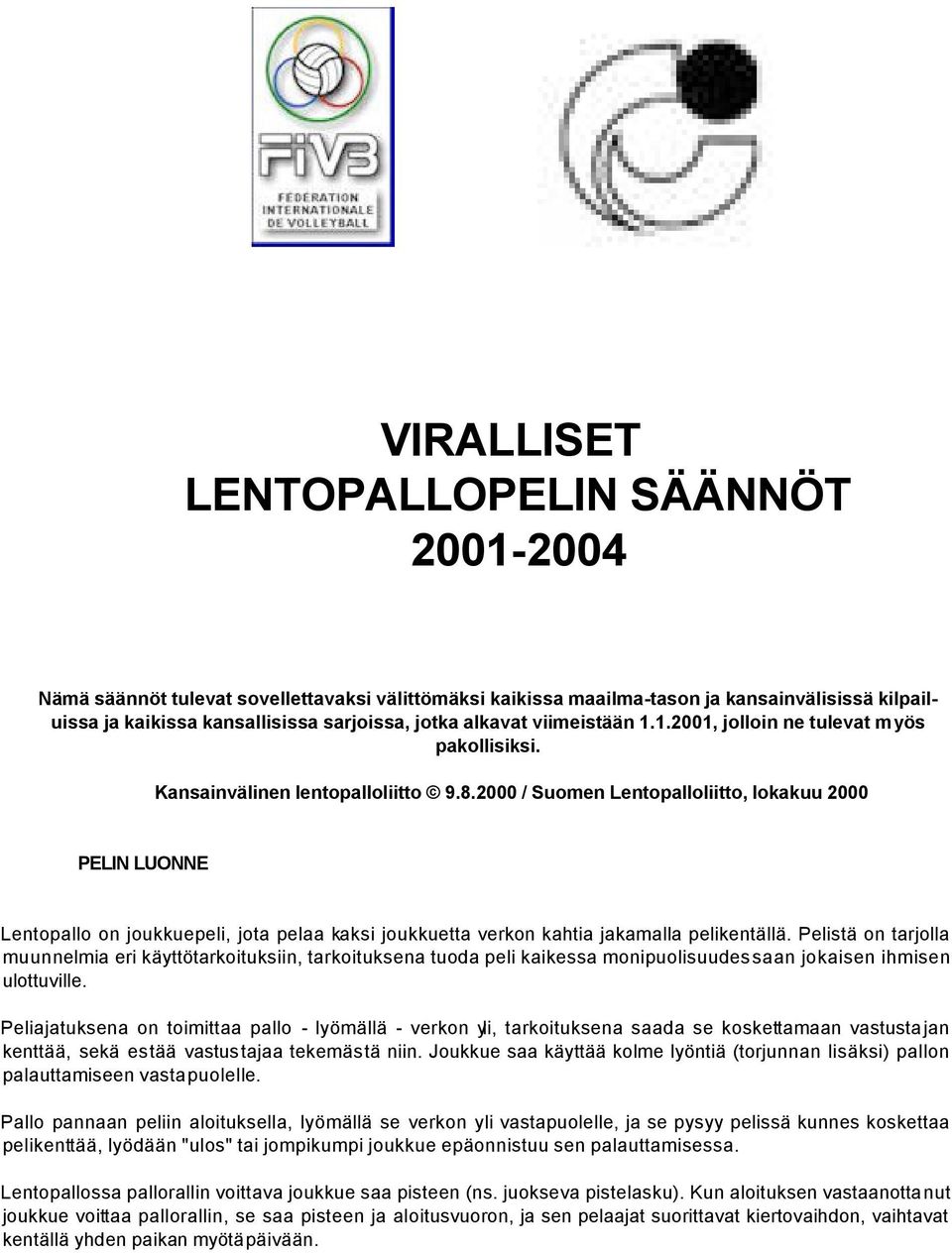 2000 / Suomen Lentopalloliitto, lokakuu 2000 PELIN LUONNE Lentopallo on joukkuepeli, jota pelaa kaksi joukkuetta verkon kahtia jakamalla pelikentällä.