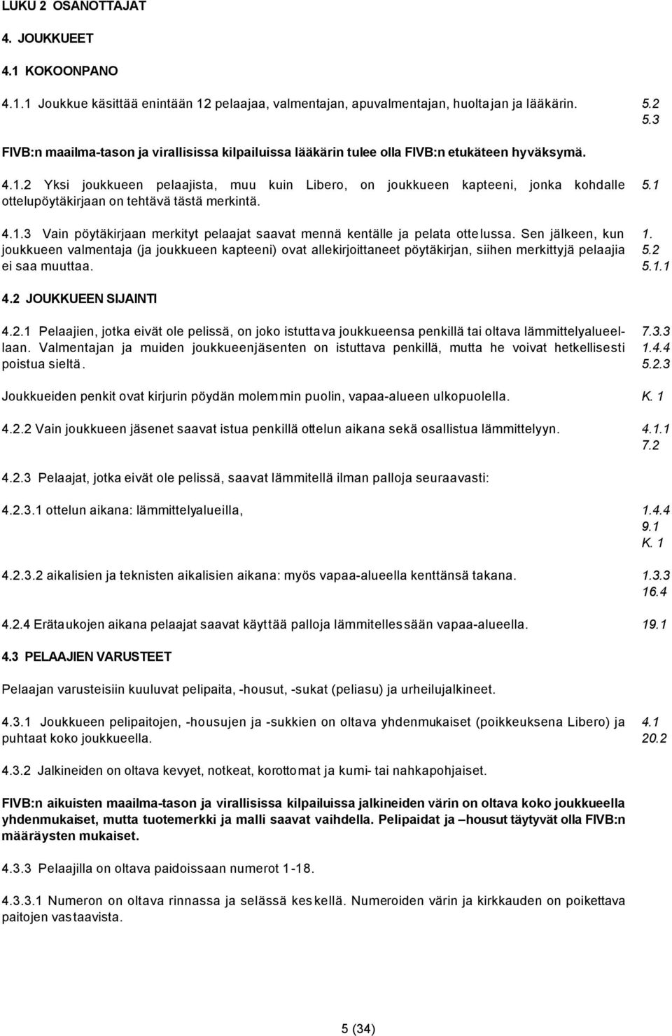 2 Yksi joukkueen pelaajista, muu kuin Libero, on joukkueen kapteeni, jonka kohdalle ottelupöytäkirjaan on tehtävä tästä merkintä. 4.1.