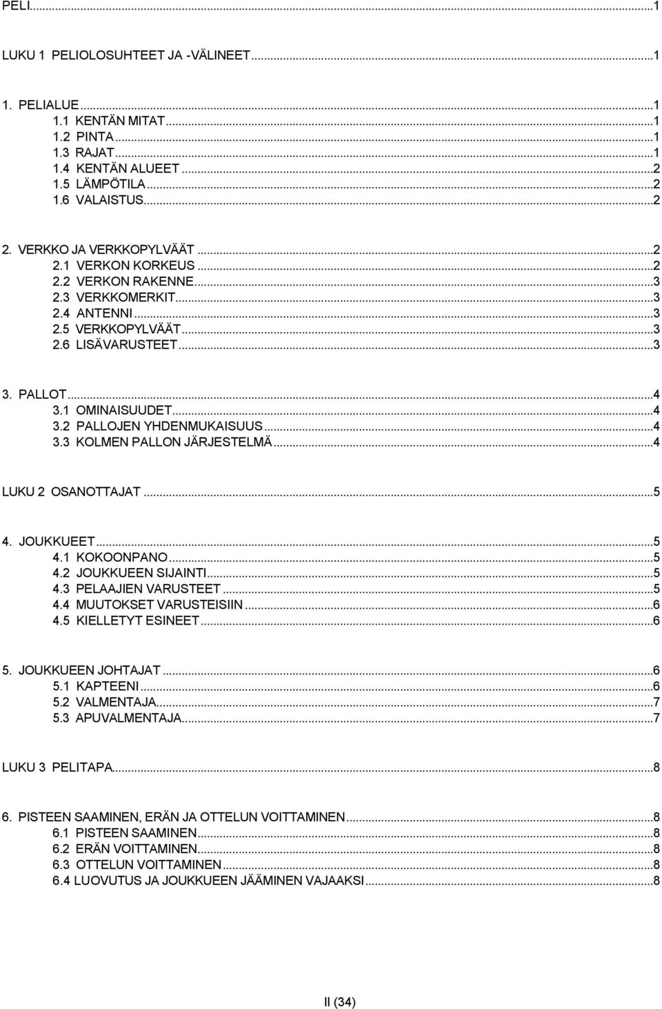 ..4 LUKU 2 OSANOTTAJAT...5 4. JOUKKUEET...5 4.1 KOKOONPANO...5 4.2 JOUKKUEEN SIJAINTI...5 4.3 PELAAJIEN VARUSTEET...5 4.4 MUUTOKSET VARUSTEISIIN...6 4.5 KIELLETYT ESINEET...6 5. JOUKKUEEN JOHTAJAT.