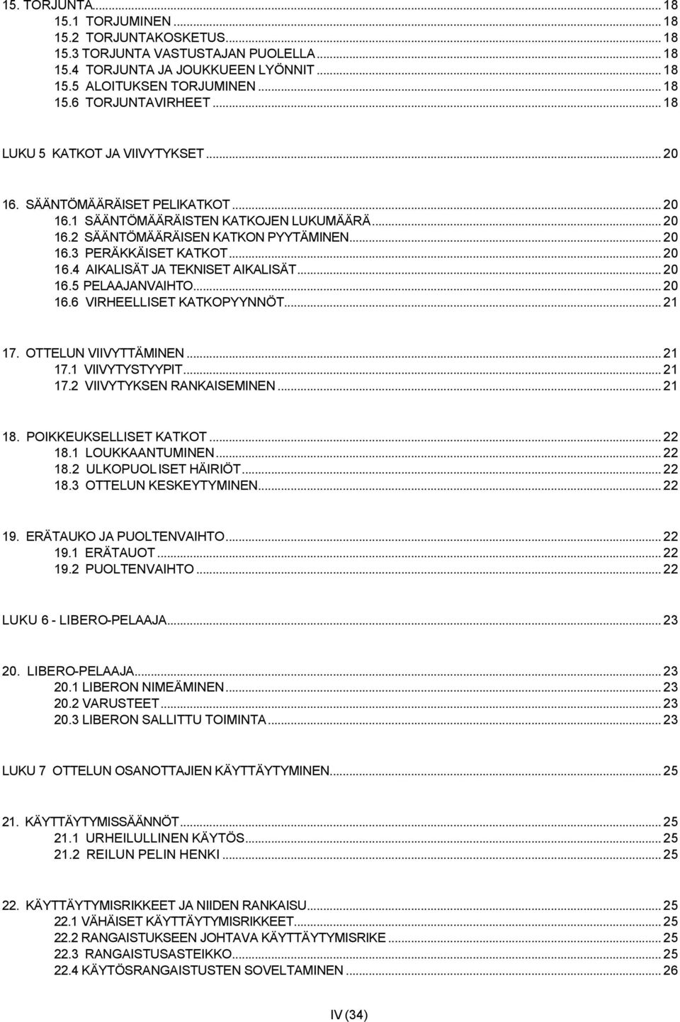 .. 20 16.4 AIKALISÄT JA TEKNISET AIKALISÄT... 20 16.5 PELAAJANVAIHTO... 20 16.6 VIRHEELLISET KATKOPYYNNÖT... 21 17. OTTELUN VIIVYTTÄMINEN... 21 17.1 VIIVYTYSTYYPIT... 21 17.2 VIIVYTYKSEN RANKAISEMINEN.