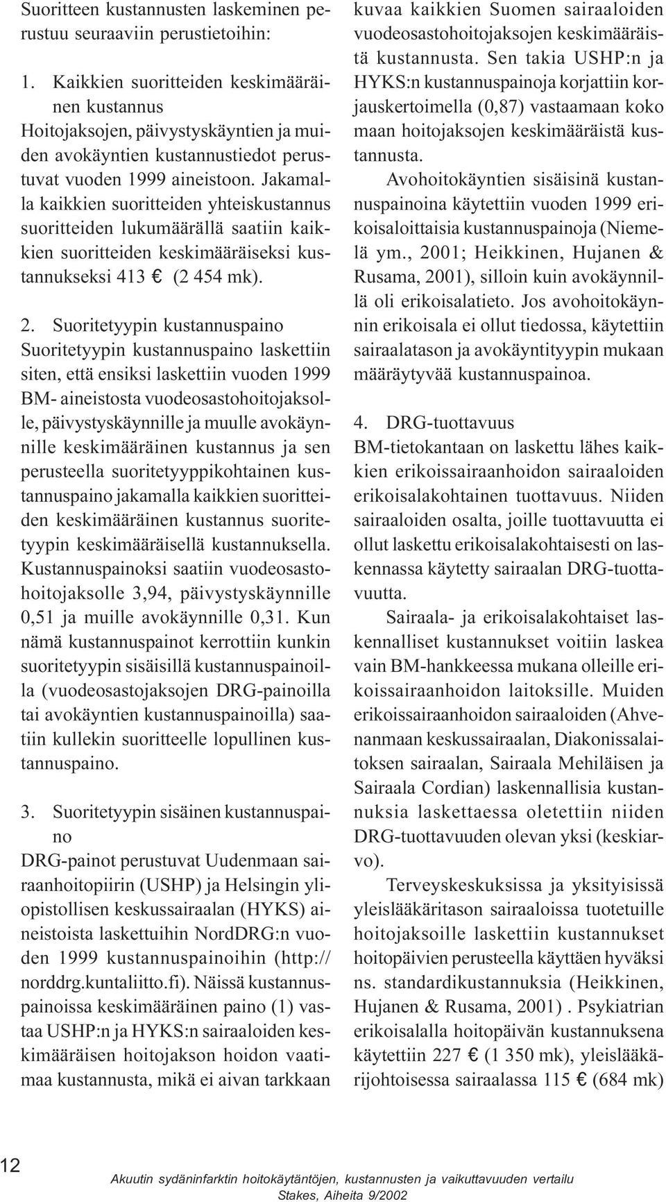 Suoritetyypin kustannuspaino Suoritetyypin kustannuspaino laskettiin siten, että ensiksi laskettiin vuoden 1999 BM- aineistosta vuodeosastohoitojaksolle, päivystyskäynnille ja muulle avokäynnille